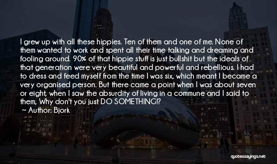 Bjork Quotes: I Grew Up With All These Hippies. Ten Of Them And One Of Me. None Of Them Wanted To Work