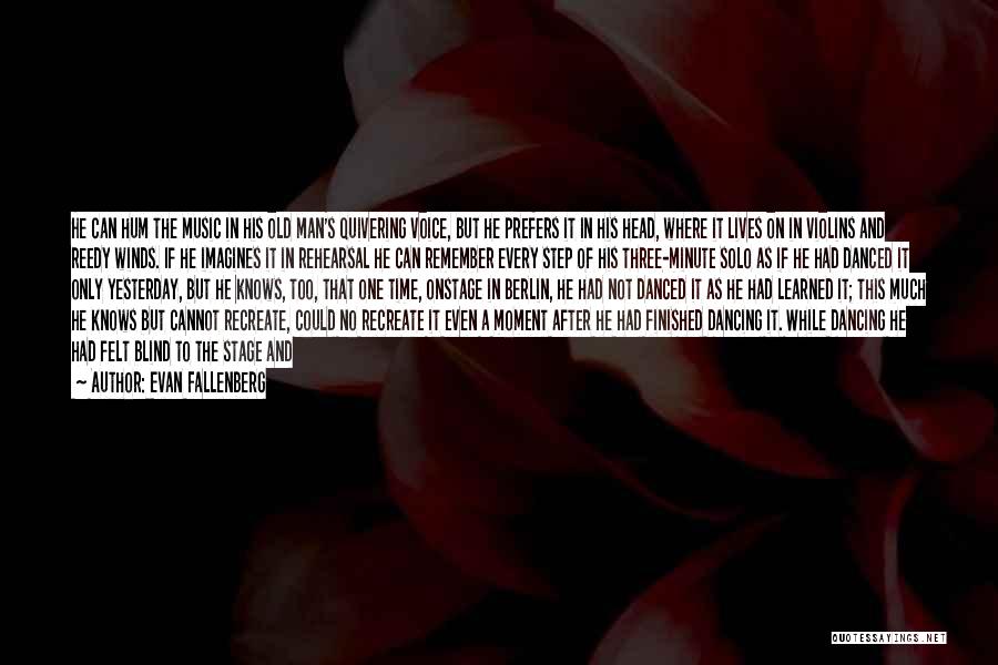 Evan Fallenberg Quotes: He Can Hum The Music In His Old Man's Quivering Voice, But He Prefers It In His Head, Where It