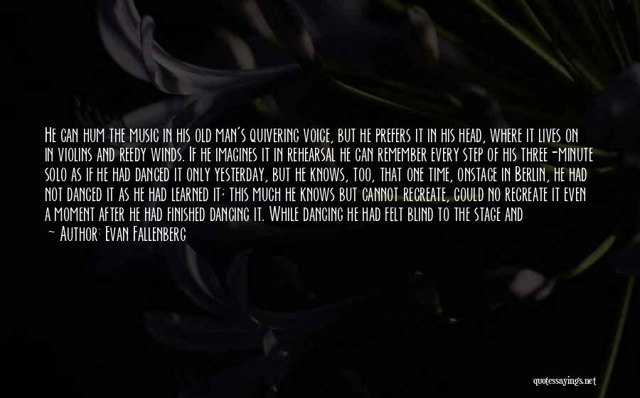 Evan Fallenberg Quotes: He Can Hum The Music In His Old Man's Quivering Voice, But He Prefers It In His Head, Where It