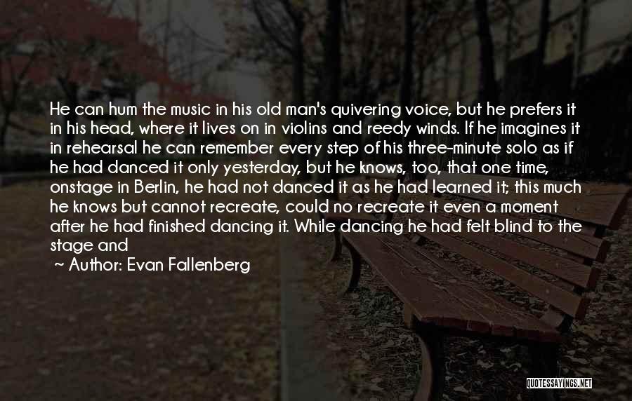 Evan Fallenberg Quotes: He Can Hum The Music In His Old Man's Quivering Voice, But He Prefers It In His Head, Where It