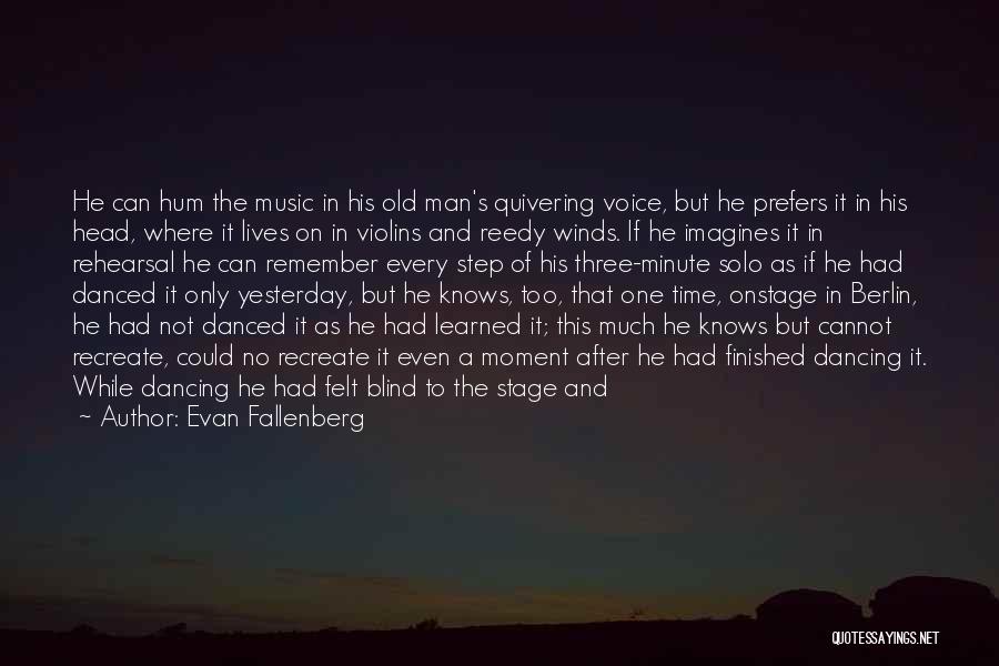 Evan Fallenberg Quotes: He Can Hum The Music In His Old Man's Quivering Voice, But He Prefers It In His Head, Where It