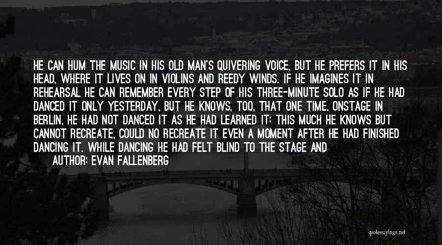 Evan Fallenberg Quotes: He Can Hum The Music In His Old Man's Quivering Voice, But He Prefers It In His Head, Where It