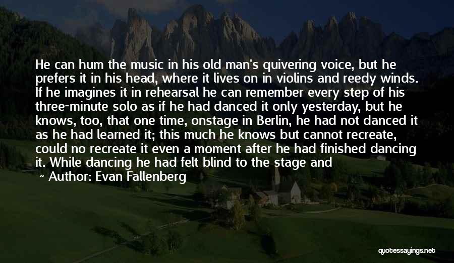 Evan Fallenberg Quotes: He Can Hum The Music In His Old Man's Quivering Voice, But He Prefers It In His Head, Where It