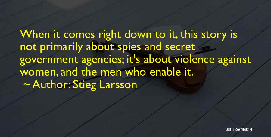 Stieg Larsson Quotes: When It Comes Right Down To It, This Story Is Not Primarily About Spies And Secret Government Agencies; It's About