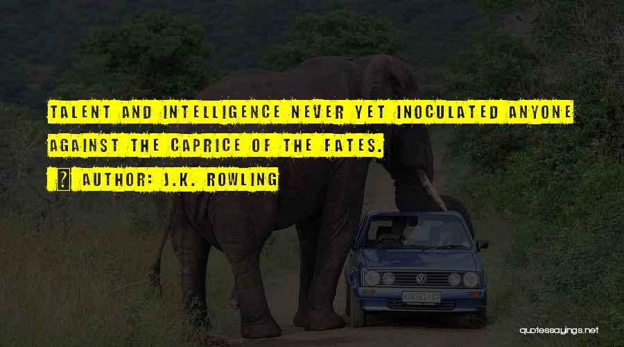 J.K. Rowling Quotes: Talent And Intelligence Never Yet Inoculated Anyone Against The Caprice Of The Fates.