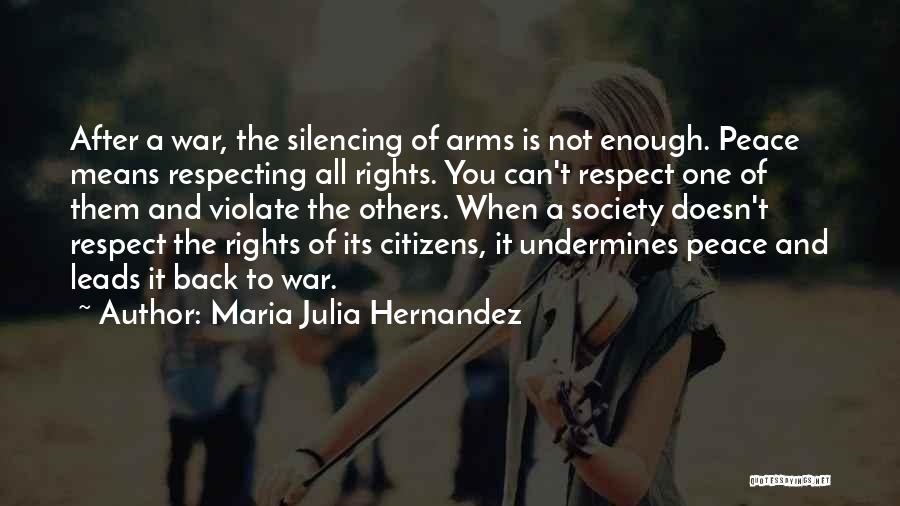 Maria Julia Hernandez Quotes: After A War, The Silencing Of Arms Is Not Enough. Peace Means Respecting All Rights. You Can't Respect One Of