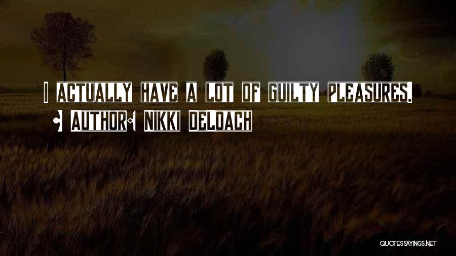 Nikki DeLoach Quotes: I Actually Have A Lot Of Guilty Pleasures.