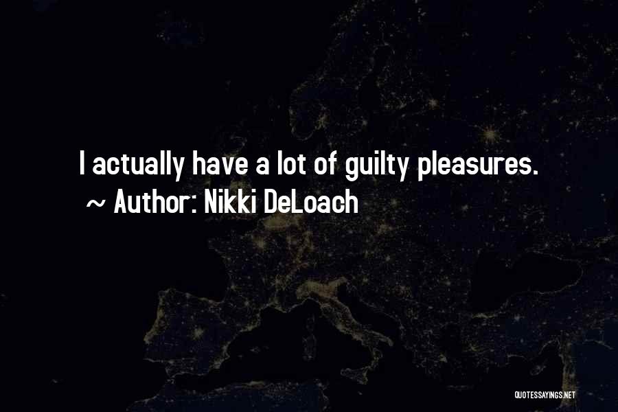 Nikki DeLoach Quotes: I Actually Have A Lot Of Guilty Pleasures.