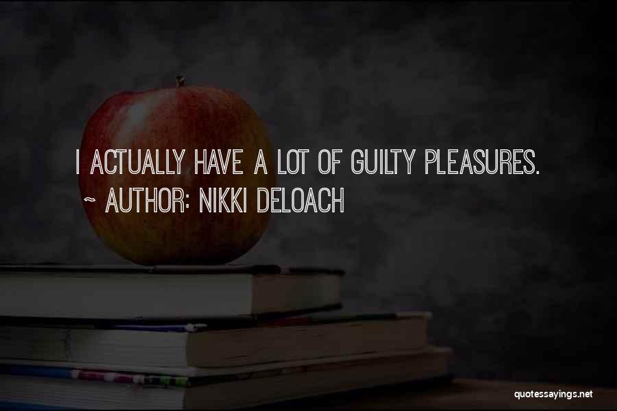 Nikki DeLoach Quotes: I Actually Have A Lot Of Guilty Pleasures.