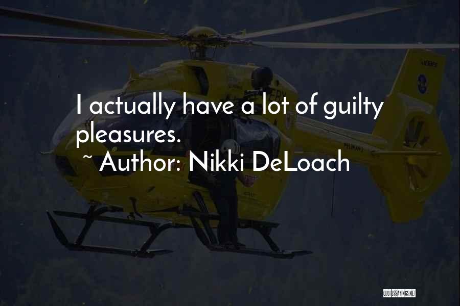 Nikki DeLoach Quotes: I Actually Have A Lot Of Guilty Pleasures.