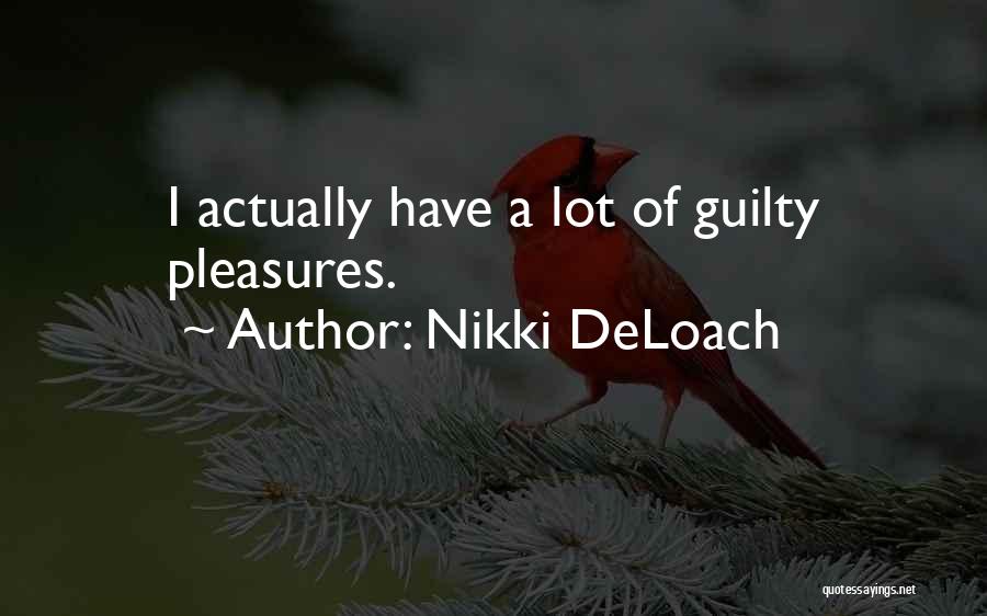 Nikki DeLoach Quotes: I Actually Have A Lot Of Guilty Pleasures.