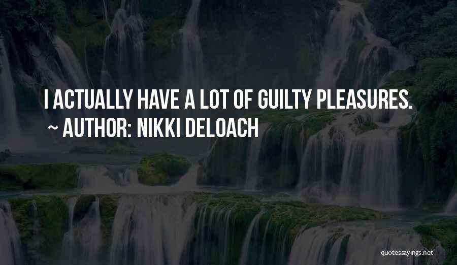 Nikki DeLoach Quotes: I Actually Have A Lot Of Guilty Pleasures.