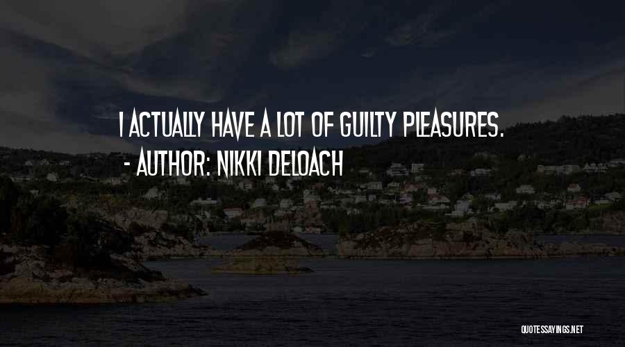 Nikki DeLoach Quotes: I Actually Have A Lot Of Guilty Pleasures.