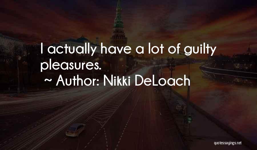Nikki DeLoach Quotes: I Actually Have A Lot Of Guilty Pleasures.