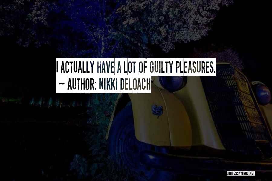 Nikki DeLoach Quotes: I Actually Have A Lot Of Guilty Pleasures.