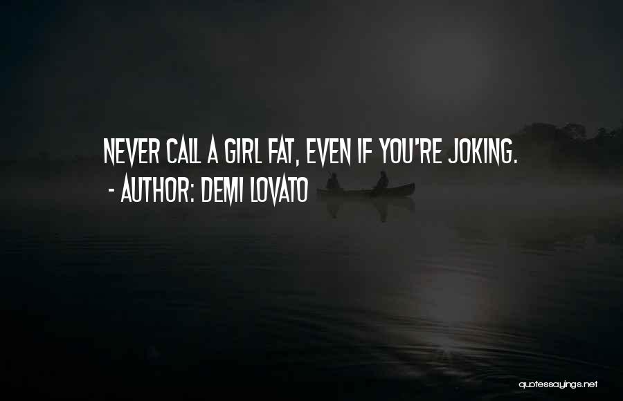 Demi Lovato Quotes: Never Call A Girl Fat, Even If You're Joking.