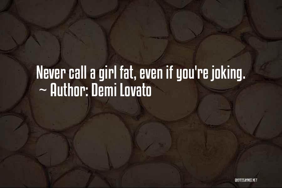 Demi Lovato Quotes: Never Call A Girl Fat, Even If You're Joking.