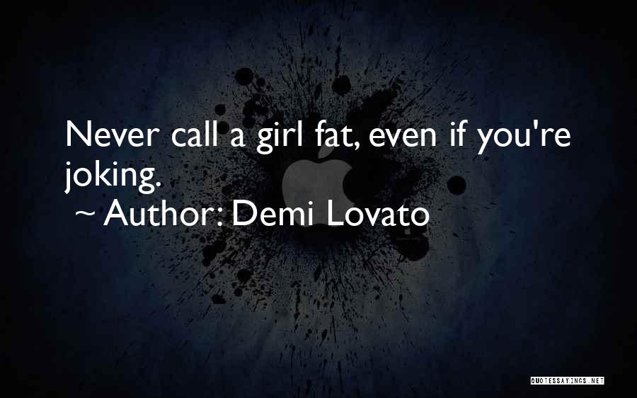 Demi Lovato Quotes: Never Call A Girl Fat, Even If You're Joking.