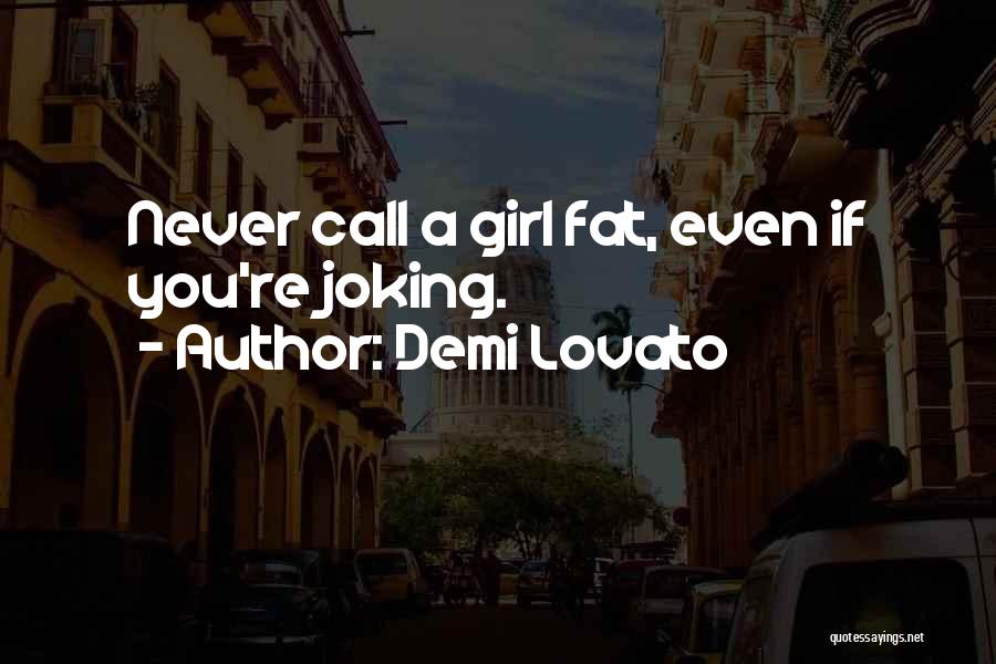 Demi Lovato Quotes: Never Call A Girl Fat, Even If You're Joking.