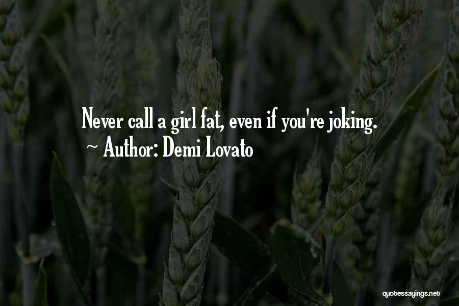 Demi Lovato Quotes: Never Call A Girl Fat, Even If You're Joking.