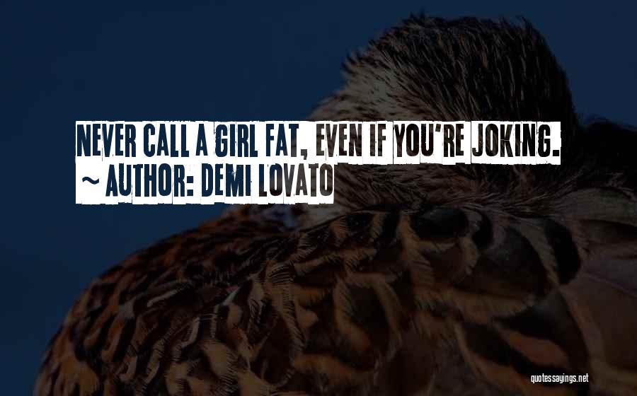 Demi Lovato Quotes: Never Call A Girl Fat, Even If You're Joking.