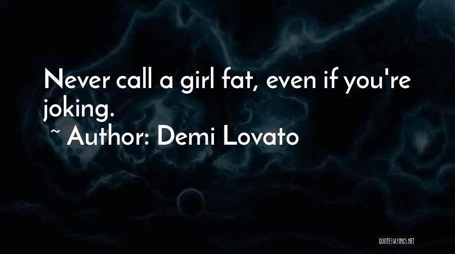 Demi Lovato Quotes: Never Call A Girl Fat, Even If You're Joking.