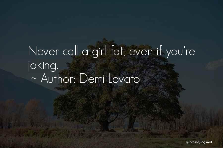 Demi Lovato Quotes: Never Call A Girl Fat, Even If You're Joking.