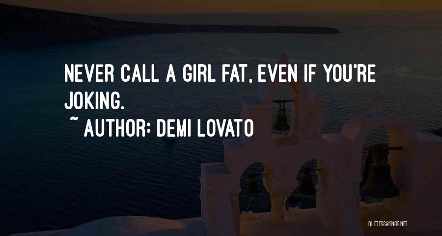 Demi Lovato Quotes: Never Call A Girl Fat, Even If You're Joking.