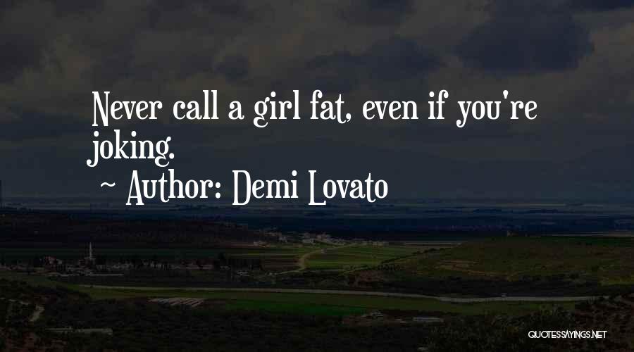 Demi Lovato Quotes: Never Call A Girl Fat, Even If You're Joking.