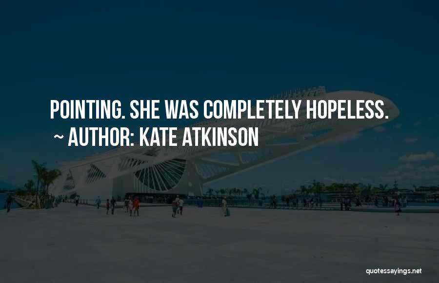 Kate Atkinson Quotes: Pointing. She Was Completely Hopeless.