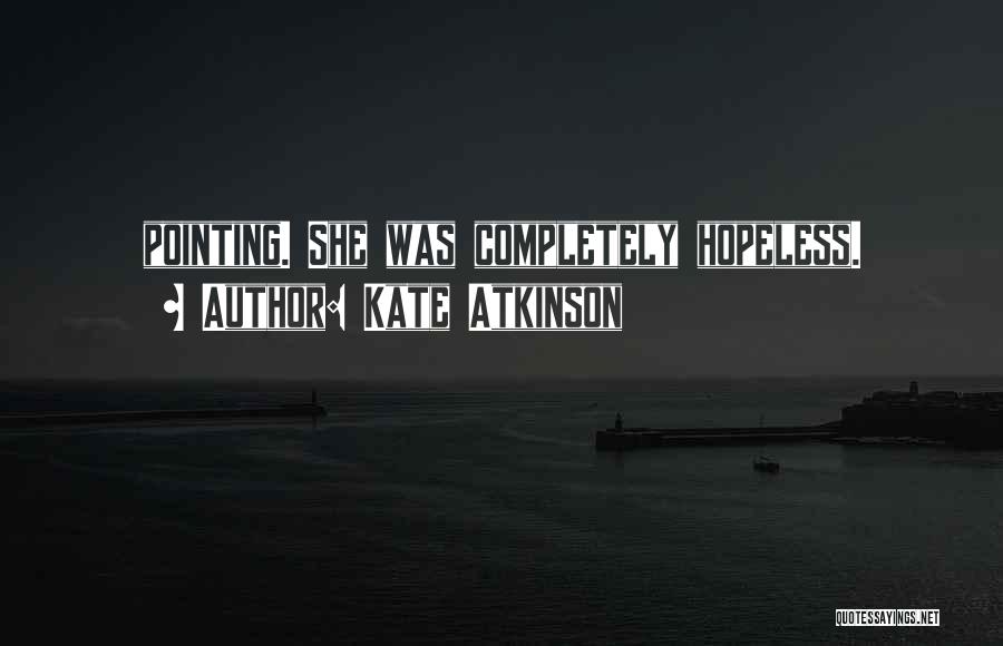 Kate Atkinson Quotes: Pointing. She Was Completely Hopeless.