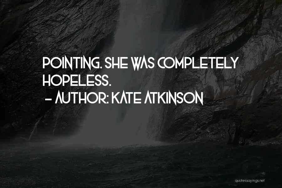 Kate Atkinson Quotes: Pointing. She Was Completely Hopeless.