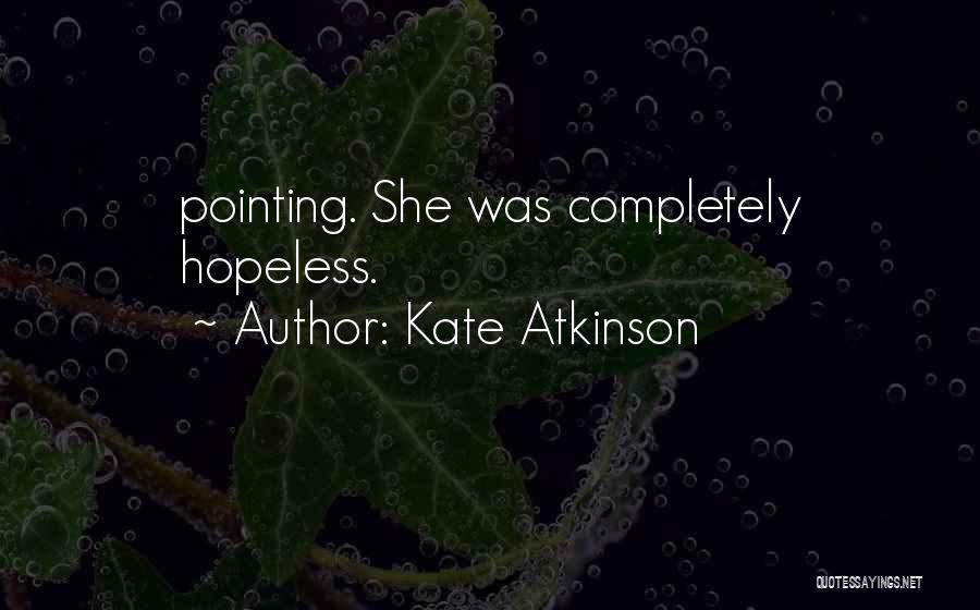 Kate Atkinson Quotes: Pointing. She Was Completely Hopeless.