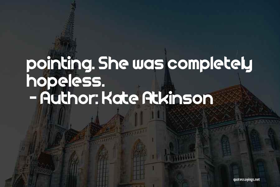 Kate Atkinson Quotes: Pointing. She Was Completely Hopeless.