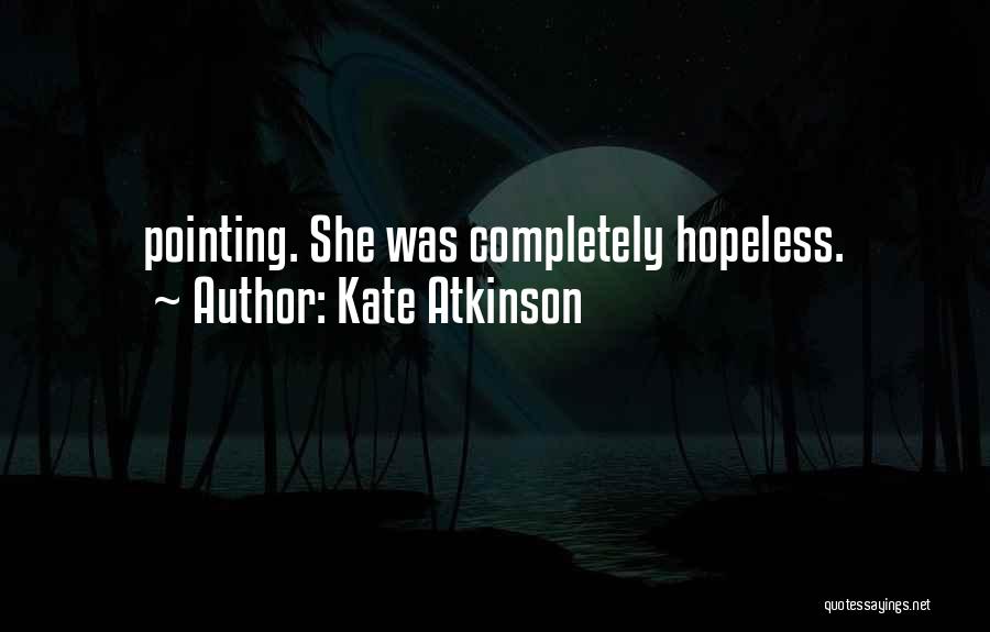 Kate Atkinson Quotes: Pointing. She Was Completely Hopeless.