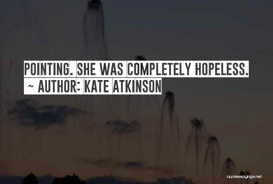 Kate Atkinson Quotes: Pointing. She Was Completely Hopeless.