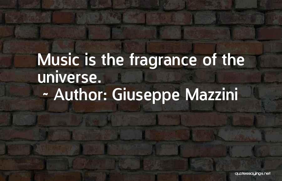 Giuseppe Mazzini Quotes: Music Is The Fragrance Of The Universe.