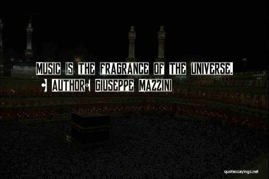 Giuseppe Mazzini Quotes: Music Is The Fragrance Of The Universe.