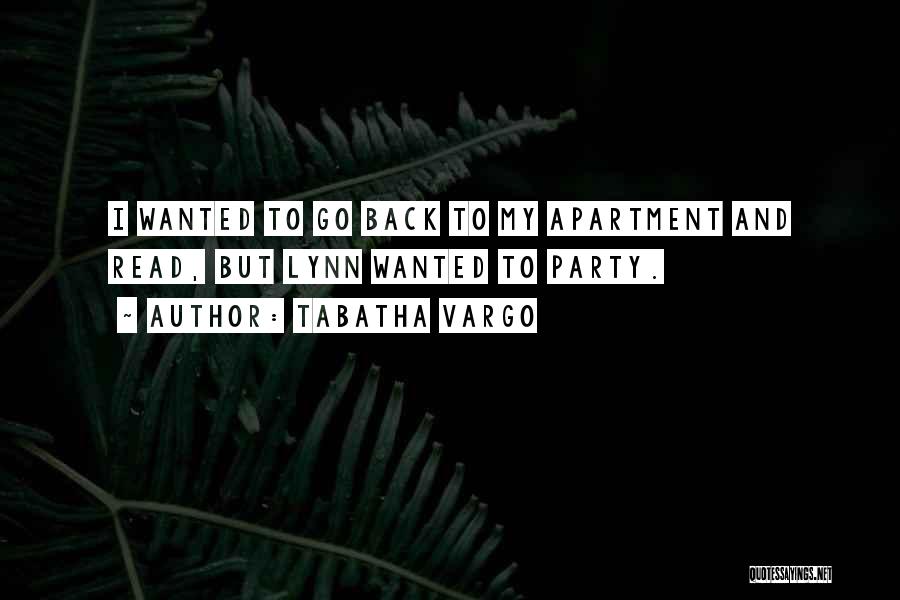Tabatha Vargo Quotes: I Wanted To Go Back To My Apartment And Read, But Lynn Wanted To Party.