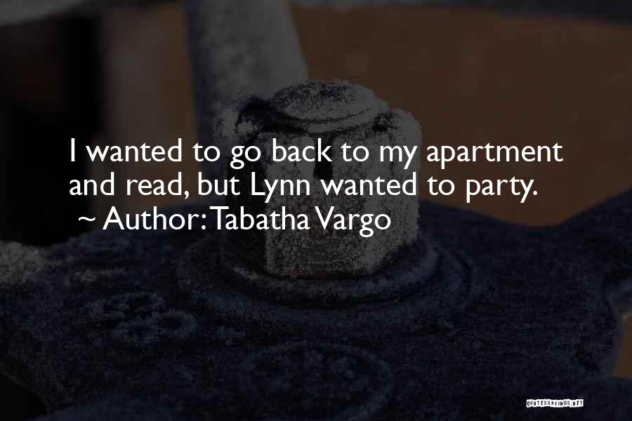 Tabatha Vargo Quotes: I Wanted To Go Back To My Apartment And Read, But Lynn Wanted To Party.