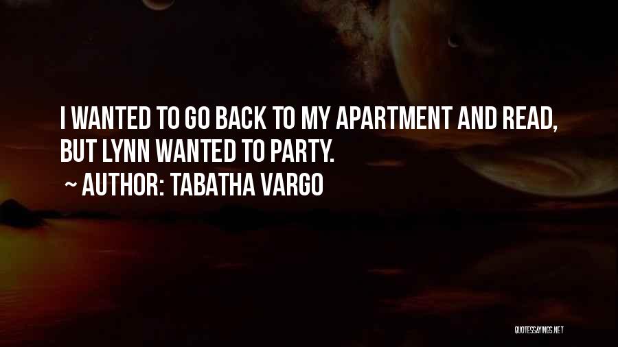 Tabatha Vargo Quotes: I Wanted To Go Back To My Apartment And Read, But Lynn Wanted To Party.