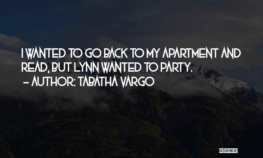 Tabatha Vargo Quotes: I Wanted To Go Back To My Apartment And Read, But Lynn Wanted To Party.