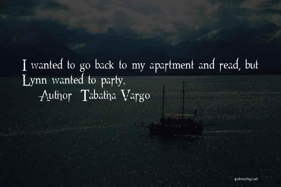 Tabatha Vargo Quotes: I Wanted To Go Back To My Apartment And Read, But Lynn Wanted To Party.