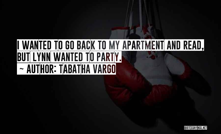 Tabatha Vargo Quotes: I Wanted To Go Back To My Apartment And Read, But Lynn Wanted To Party.