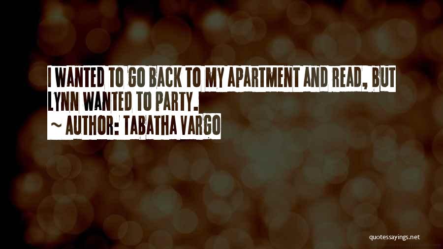 Tabatha Vargo Quotes: I Wanted To Go Back To My Apartment And Read, But Lynn Wanted To Party.