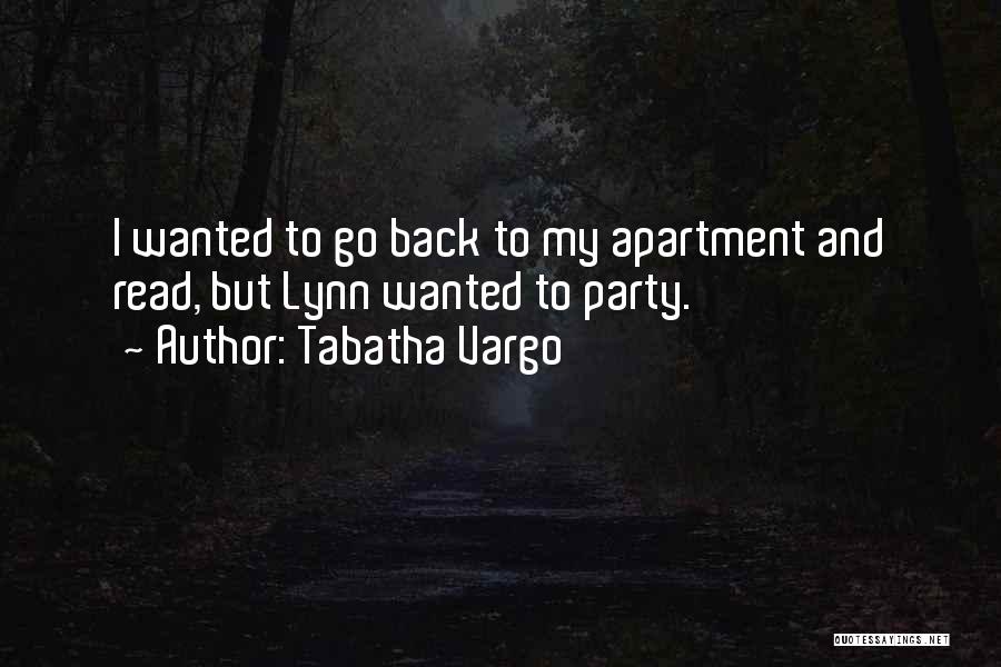 Tabatha Vargo Quotes: I Wanted To Go Back To My Apartment And Read, But Lynn Wanted To Party.