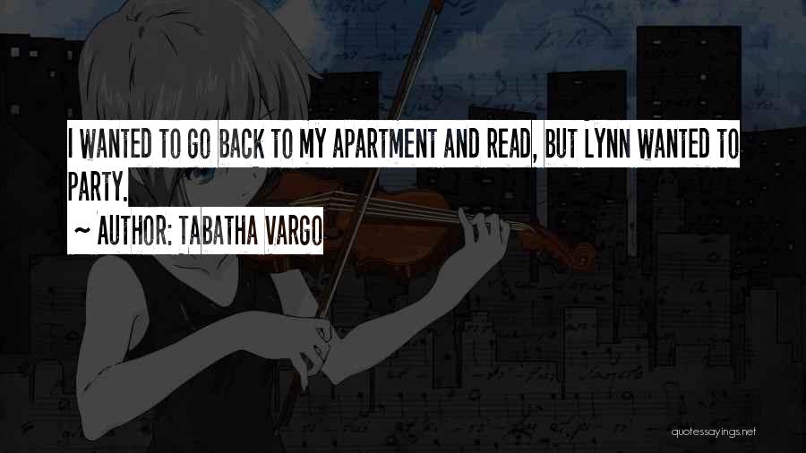 Tabatha Vargo Quotes: I Wanted To Go Back To My Apartment And Read, But Lynn Wanted To Party.