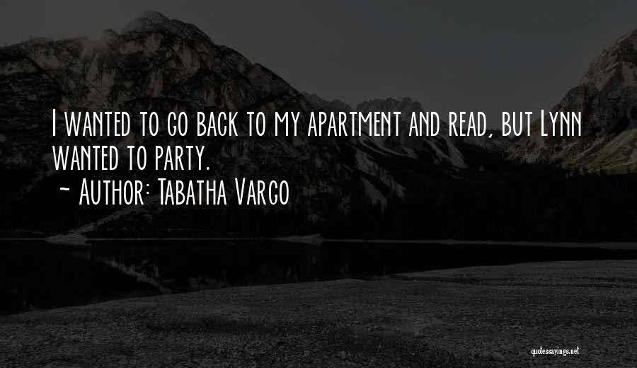 Tabatha Vargo Quotes: I Wanted To Go Back To My Apartment And Read, But Lynn Wanted To Party.