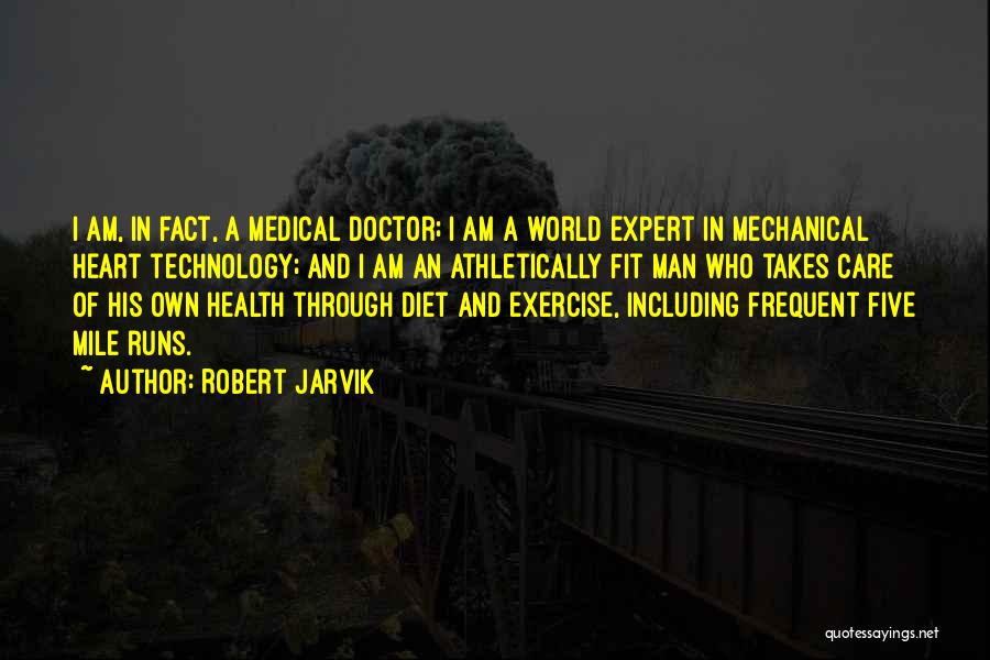 Robert Jarvik Quotes: I Am, In Fact, A Medical Doctor; I Am A World Expert In Mechanical Heart Technology; And I Am An