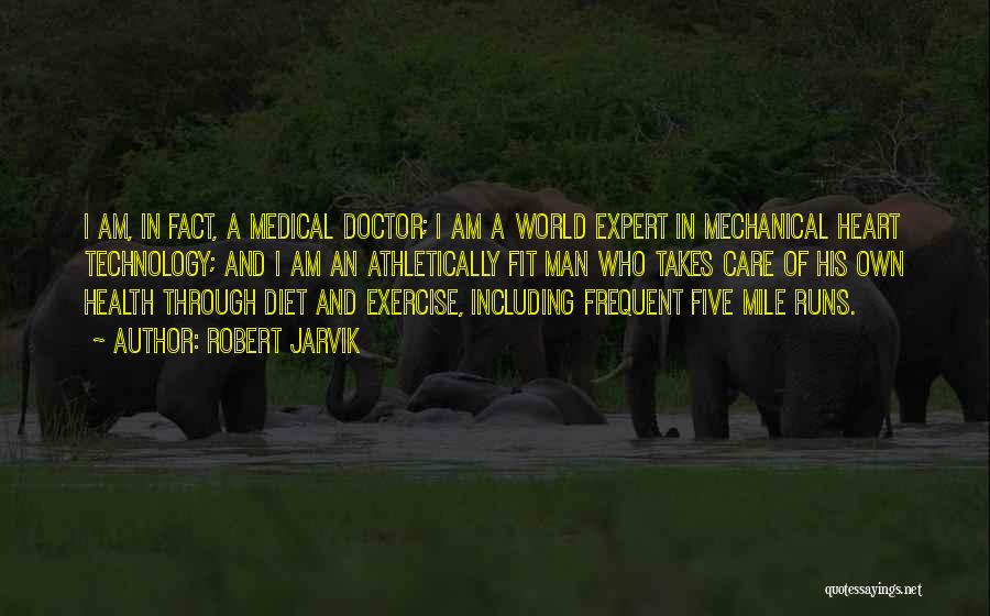 Robert Jarvik Quotes: I Am, In Fact, A Medical Doctor; I Am A World Expert In Mechanical Heart Technology; And I Am An